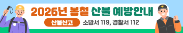 2026년 봄철 산불 예방안내
소중한 우리 산림을 함께 지켜주세요!
산불신고 소방서 119, 경찰서 112